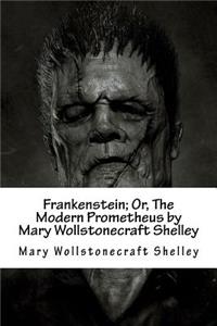 Frankenstein; Or, the Modern Prometheus by Mary Wollstonecraft Shelley