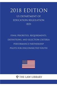 Final Priorities, Requirements, Definitions, and Selection Criteria - Performance Partnership Pilots for Disconnected Youth (US Department of Education Regulation) (ED) (2018 Edition)