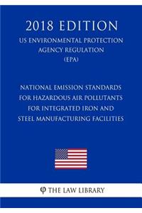 National Emission Standards for Hazardous Air Pollutants for Integrated Iron and Steel Manufacturing Facilities (US Environmental Protection Agency Regulation) (EPA) (2018 Edition)