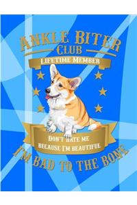 Ankle Biter Club Lifetime Member: Don't Hate Me Because I'm Beautiful, I'm Bad to the Bone - Pembroke Welsh Corgi