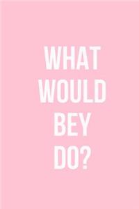 What Would Bey Do