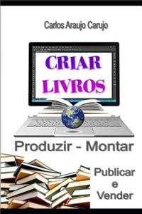 Criar Livros: Produzir, Montar, Publicar E Vender