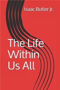 The Life Within Us All