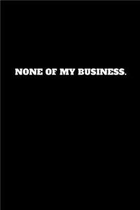 None of My Business.