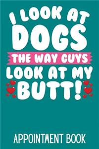 I Look at Dogs the Way Guys Look at My Butt! Appointment Book