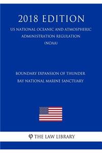 Boundary Expansion of Thunder Bay National Marine Sanctuary (Us National Oceanic and Atmospheric Administration Regulation) (Noaa) (2018 Edition)