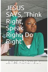 JESUS SAYS, 'Think Right, Speak Right, Do Right'
