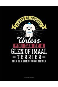 Always Be Yourself Unless You Can Be a Glen of Imaal Terrier Then Be a Glen of Imaal Terrier