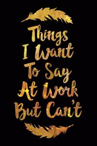 Things I Want to Say at Work But Can't