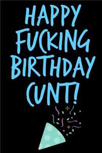 Happy Fucking Birthday Cunt