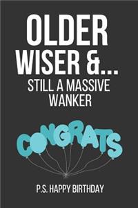 Older Wiser & Still a Massive Wanker