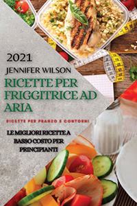 Ricette Per Friggitrice Ad Aria 2021 (Air Fryer Recipes Italian Edition)