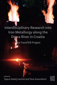 Interdisciplinary Research into Iron Metallurgy along the Drava River in Croatia: The Transfer Project