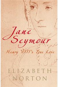 Jane Seymour: Henry VIII's True Love