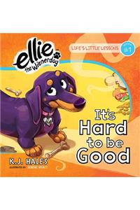 It's Hard to Be Good (Ellie the Wienerdog Series)
