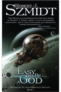 Easy To Be A God: Volume 1 (The Fields of Long-Forgotten Battles)