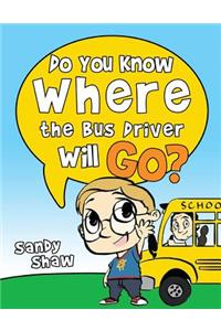 Do You Know Where The Bus Driver Will Go?: Revised Edition