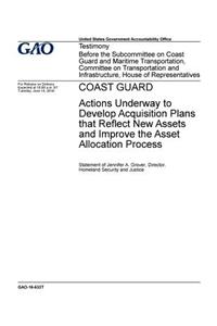 Coast Guard, actions underway to develop acquisition plans that reflect new assets and improve the asset allocation process