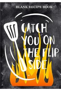 Blank Recipe Book (Catch You on the Flip Side)