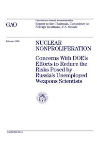 Nuclear Nonproliferation: Concerns with Does Efforts to Reduce the Risks Posed by Russias Unemployed Weapons Scientists