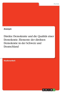 Direkte Demokratie und die Qualität einer Demokratie. Elemente der direkten Demokratie in der Schweiz und Deutschland