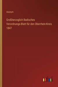 Großherzoglich Badisches Verordnungs-Blatt für den Oberrhein-Kreis 1847