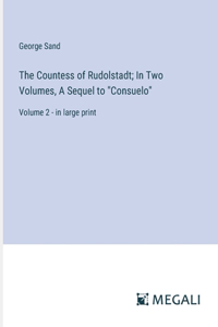 The Countess of Rudolstadt; In Two Volumes, A Sequel to 