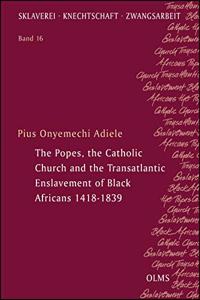 The Popes, the Catholic Church and the Transatlantic Enslavement of Black Africans 1418-1839