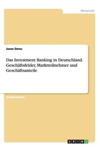 Das Investment Banking in Deutschland. Geschäftsfelder, Marktteilnehmer und Geschäftsanteile