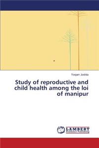 Study of Reproductive and Child Health Among the Loi of Manipur