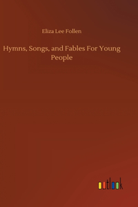 Hymns, Songs, and Fables For Young People