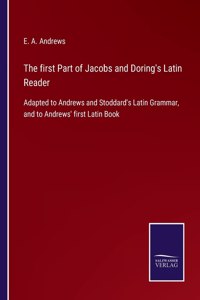 The first Part of Jacobs and Doring's Latin Reader