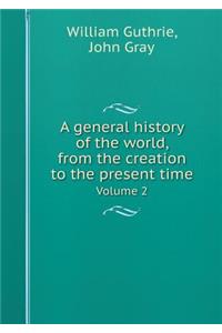 A General History of the World, from the Creation to the Present Time Volume 2