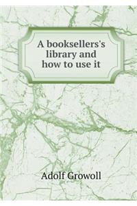 A Booksellers's Library and How to Use It