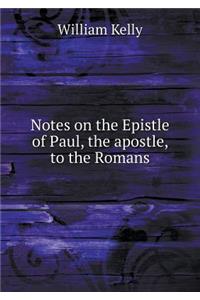 Notes on the Epistle of Paul, the apostle, to the Romans