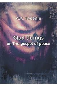 Glad Tidings Or, the Gospel of Peace