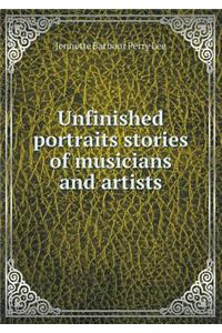 Unfinished portraits stories of musicians and artists