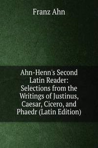 Ahn-Henn's Second Latin Reader: Selections from the Writings of Justinus, Caesar, Cicero, and Phaedr (Latin Edition)