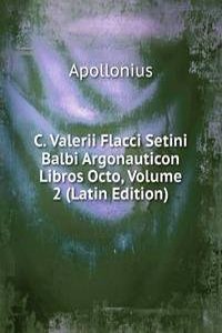 C. Valerii Flacci Setini Balbi Argonauticon Libros Octo, Volume 2 (Latin Edition)