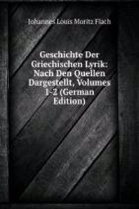 Geschichte Der Griechischen Lyrik: Nach Den Quellen Dargestellt, Volumes 1-2 (German Edition)
