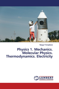 Physics 1. Mechanics. Molecular Physics. Thermodynamics. Electricity