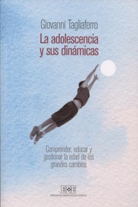 La adolescencia y sus dinamicas: Comprender, educar y gestionar la edad de los grandes cambios