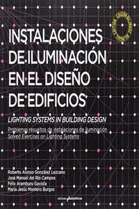 Instalaciones de iluminacion en el diseno de edificios. Lighting Systems in Building Design: Problemas resueltos de instalaciones de iluminacion. Solved Exercises on Lighting Systems
