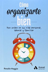 Como organizarte bien: Pon orden en tu vida personal, laboral y familiar