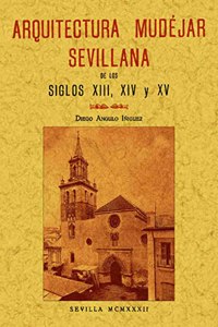 Arquitectura mudejar sevillana en los siglos XIII-XIV-XV (Spanish Edition)