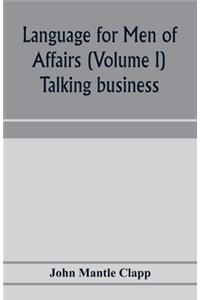 Language for Men of Affairs (Volume I); Talking business