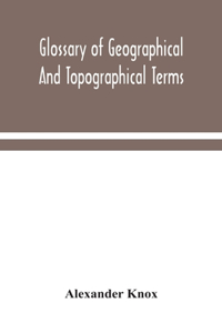 Glossary of geographical and topographical terms and of words of frequent occurrence in the composition of such terms and place-names