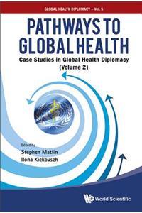 Pathways to Global Health: Case Studies in Global Health Diplomacy - Volume 2