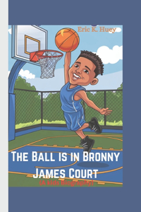 The Ball is in Bronny James Court (A kids Biography)