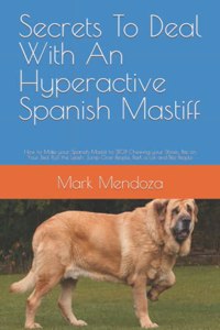 Secrets To Deal With An Hyperactive Spanish Mastiff